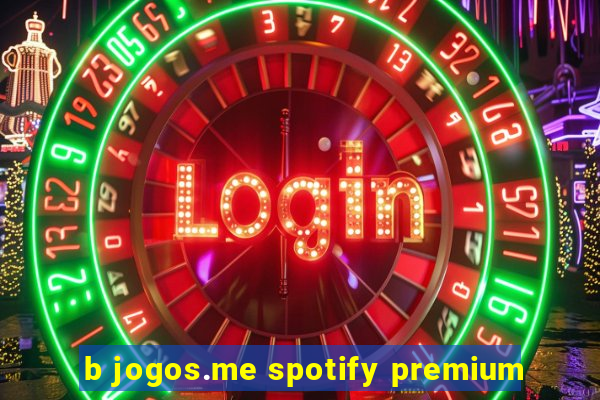 b jogos.me spotify premium